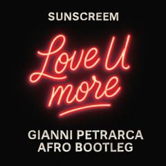 Sunscreem - LOVE U MORE (Gianni Petrarca Afro Bootleg) **FREE DOWNLOAD**