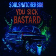SoulSnatcher666 - You sick bastard