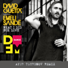 David Guetta Feat Emeli Sande - What I Did For Love (Ayur Tsyrenov DFM Remix)