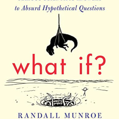 Read PDF 📤 What If?: Serious Scientific Answers to Absurd Hypothetical Questions by
