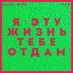 Maxi Wox, IVAN - Я эту жизнь тебе отдам (Филипп Киркоров Cover)