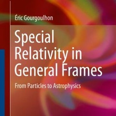 [Access] [EPUB KINDLE PDF EBOOK] Special Relativity in General Frames: From Particles to Astrophysic