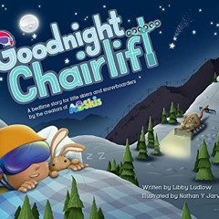 Access [EPUB KINDLE PDF EBOOK] Goodnight Chairlift: A bedtime story for little skiers and snowboarde