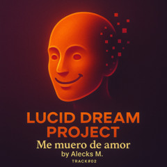 Lucid Dream Project - Me muero de amor by Alecks M. Track#02