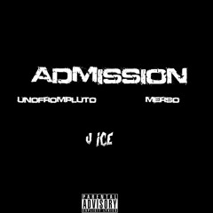 J ICE + UNOFROMPLUTO + MERSO - ADMI$$ION