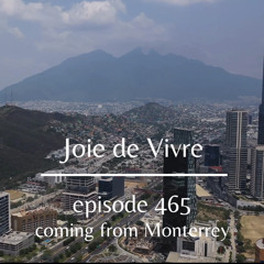 Joie de Vivre - Episode 465 - Coming from Monterrey