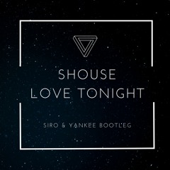 Shouse - Love Tonight [SIRO & YANKEE Bootleg] [FREE DOWNLOAD]