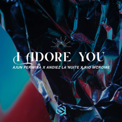 I ADORE YOU - Ajun Perwira x Andiez La'Nuite x Rio Mcrome EDIT