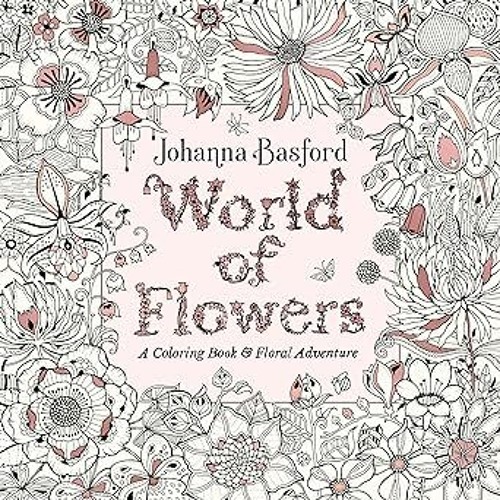 [Read] Online World of Flowers: A Coloring Book and Floral Adventure BY Johanna Basford (Author)