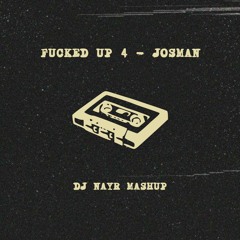 Josman - Fucked Up 4 (DJ Nayr Mashup)