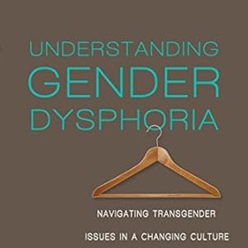 🥃Read *Book* Understanding Gender Dysphoria Navigating Transgender Issues in a Chan 🥃