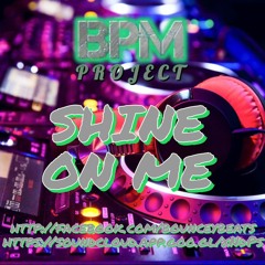 BPM PROJECT - SHINE ON ME
