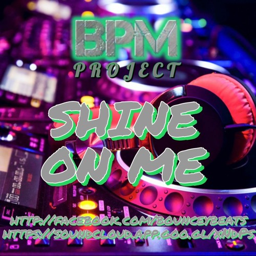 BPM PROJECT - SHINE ON ME