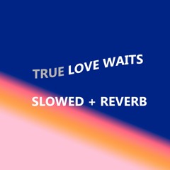 Radiohead- True Love Waits SLOWED+REVERB