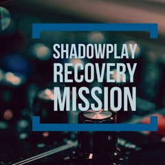 Shadowplay - Recovery Mission