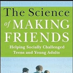 @* The Science of Making Friends: Helping Socially Challenged Teens and Young Adults BY: Elizab