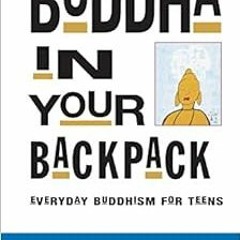 [Free] EBOOK 💜 Buddha in Your Backpack: Everyday Buddhism for Teens by Franz Metcalf