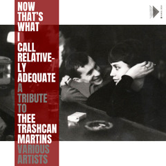 Now That's What I Call Relatively Adequate: A Tribute to Thee Trashcan Martins