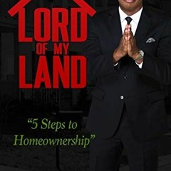 ❤️ Read Lord of My Land: 5 Steps to Homeownership by  Jay Morrison