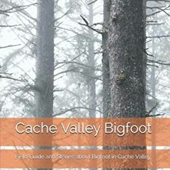 free EPUB 💕 Cache Valley Bigfoot: Field Guide and Stories about Bigfoot in Cache Val