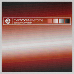 The Chrome Selections Episode 001 | Adilian