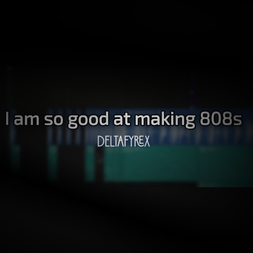 I am so good at making 808s