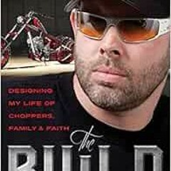 Access EPUB 📮 The Build: Designing My Life of Choppers, Family, and Faith by Paul Te