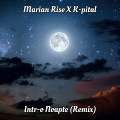 Marian Rise X K-pital - Intr-o Noapte (Remix)