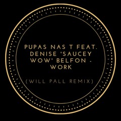 Pupas Nas T Feat. Denise 'Saucey Wow' Belfon - Work (Will Pall Remix)FREE