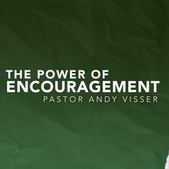 The Power Of Encouragement | Pastor Andy Visser