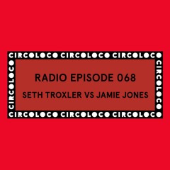 Circoloco Radio 068 - Seth Troxler vs Jamie Jones