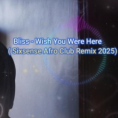 Bliss - Wish You Were Here ( Sixsense Afro Club Remix 2025 )