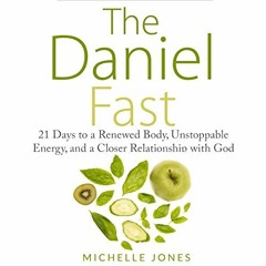 Get PDF 📖 The Daniel Fast: 21 Days to a Renewed Body, Unstoppable Energy, and a Clos