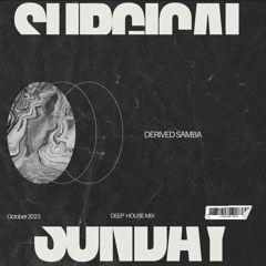 Surgical Sunday - 84 (Derived Samba *Deep House Mix*