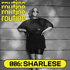 Routine Radio 006: Sharlese