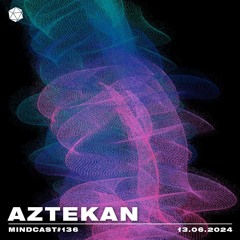 MINDCAST 136 by Aztekan