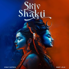Shiv Shakti (feat. Vineet Katoch & MARY JOJU)