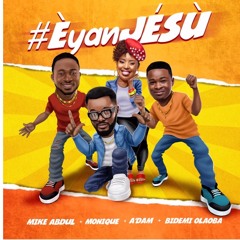 Eyan Jesu ||||Eyan Jesu – Mike Abdul + MoniQue + Bidemi Olaoba + A’dam