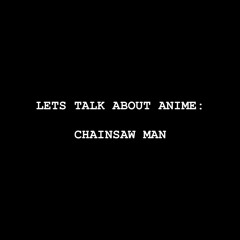 Let's Talk about Anime: Chainsaw Man