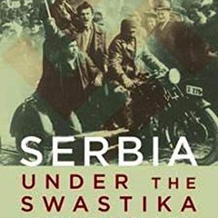 [DOWNLOAD] KINDLE 📔 Serbia under the Swastika: A World War II Occupation (History of