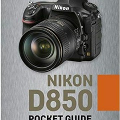 [Get] [KINDLE PDF EBOOK EPUB] Nikon D850: Pocket Guide: Buttons, Dials, Settings, Mod