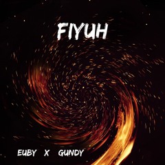 Fiyuh - Euby x Gundy