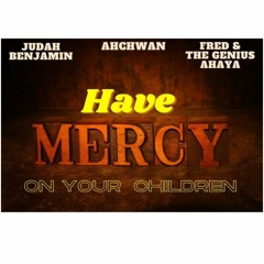 "Have Mercy On Your Children" Judah Benjamin X Ahchwan X Fred & The Genius Ahayah