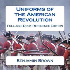 FREE PDF ✔️ Uniforms of the American Revolution: Full-Size Desk Reference Edition by