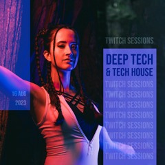 Twitch Sessions | Deep Tech & Tech House | 16 August 2023