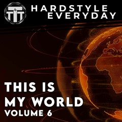 TTT Hardstyle Everyday | This Is My World | Volume 6