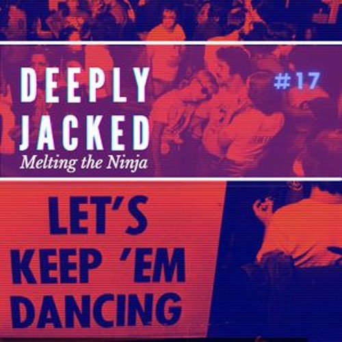 Deeply Jacked # 17 - Melting the Ninja