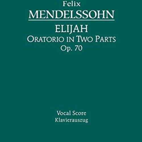 [View] PDF 📄 Elijah, Op. 70: Oratorio in Two Parts - Vocal score by  Felix Mendelsso