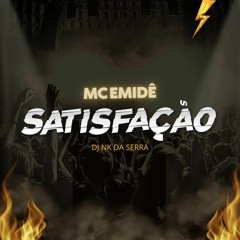 MC EMIDÊ - SATISFAÇÃO - DJ NK DA SERRA