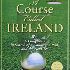 DOWNLOAD PDF 🧡 A Course Called Ireland: A Long Walk in Search of a Country, a Pint,